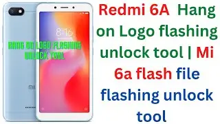 Redmi 6A flashing unlock tool | Mi 6a hang on logo flashing unlock tool tested flash file