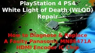 PS4 Diagnose Faulty Panasonic MN86471A HDMI Encoder IC Chip Tutorial (WLOD)