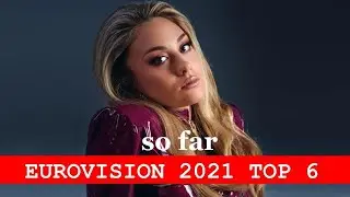 EUROVISION 2021 TOP 6 so far