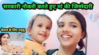 सरकारी नौकरी करते हुए मां की जिम्मेदारी सब कैसे करती हूं//केशव के लिए लड्डू 😊 @kaminiofficial9070