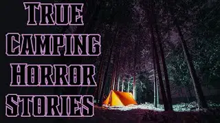 3 TRUE Camping Horror Stories (Vol. 1)