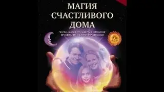МАГИЯ СЧАСТЛИВОГО ДОМА : как обрести надежное счастье в семье и в жизни.