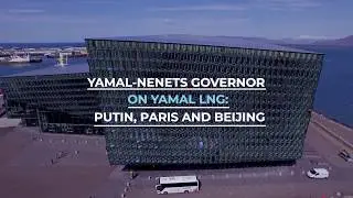 Yamal-Nenets Governor on Yamal LNG: Putin, Paris and Beijing - Arctic Circle Assembly
