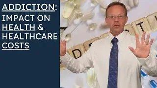Addiction: Impact on Health and Healthcare Costs