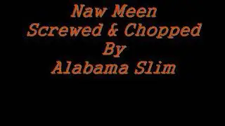 Naw Meen Screwed & Chopped By Alabama Slim