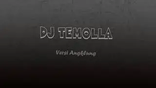 DJ TEMOLLA || VERSI ANGKLNG
