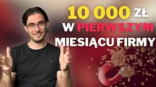 Jak zarobić 10 000 zł w pierwszym miesiącu prowadzenia firmy