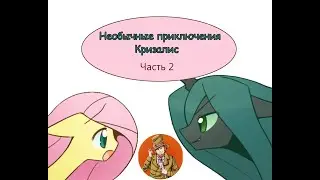 Необычные приключения Кризалис ( My little pony ) Часть 2. Озвучка Рина Чеширская, Te-Ri Hwang