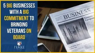 Job Hunting Tips for Military Veterans | 5 Big Businesses Committed to Hiring Vets | 7 Eagle Group