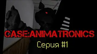 CASE:ANIMATRONICS - ПРОХОЖДЕНИЕ 1-Я СЕРИЯ