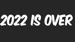 2022 Is Over...