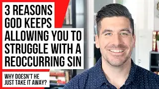 3 Reasons God Is NOT Removing a Reoccurring Sin in Your Life
