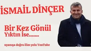 İSMAİL DİNÇER / BİR KEZ GÖNÜL YIKTIN İSE.....