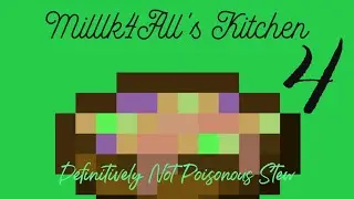 Milllk4All's Kitchen 4 [Definitely Not Poisonous Stew]