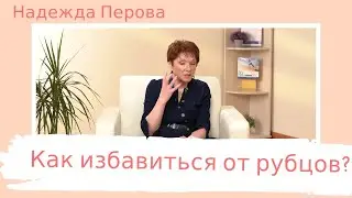 КАК ИЗБАВИТЬСЯ ОТ РУБЦОВ?