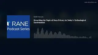 RANE Podcast: Broaching the Topic of Data Privacy in Today’s Technological Environment