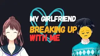 My Girlfriend breaking up with me. 😥😥😥😥 Part 2.