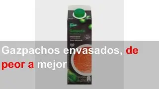 Gazpachos envasados, de peor a mejor