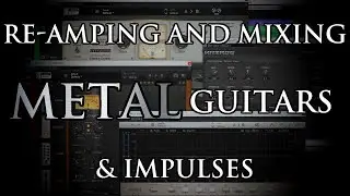 Re-amping and mixing metal guitars & impulses!