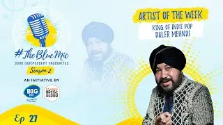#TheBlueMic: Artist Of The Week EP 27 | Daler Mehndi | @ArtistAloudDotCom @BIGFM92.7