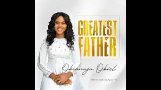 Obianuju Obiel - Greatest Father (Official Video)