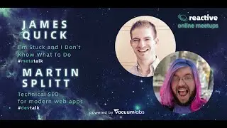Reactive Online Meetup | James Quick&Martin Splitt #6