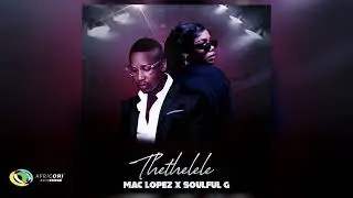Mac lopez - Thethelele [Feat. Soulful G] (Official Audio)