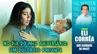 No dia do meu aniversário: um doloroso presente | Eli Corrêa Oficial |