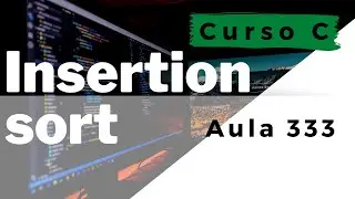 Curso de Programação C | Algoritmo de ordenação Insertion Sort Iterativo e Recursivo  | aula 333