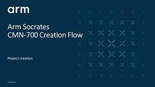 Arm Socrates: 36) CMN-700 Creation Flow - Project Creation