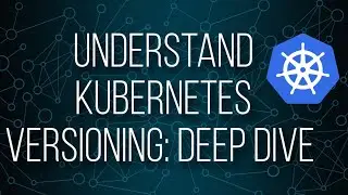 Understand Kubernetes Versioning: Deep Dive