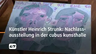 STUDIO 47 .live | KÜNSTLER HEINRICH STRUNK: NACHLASSAUSSTELLUNG IN DER CUBUS KUNSTHALLE