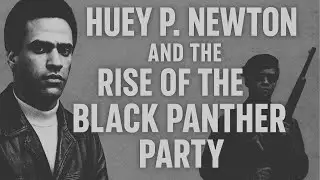 Huey P. Newton and the Rise of the Black Panther Party| Black History