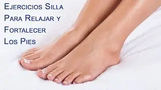 Ejercicios de Silla Para Relajar y Fortalecer Pies Todas las Edades