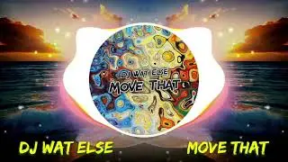 DJ Wat Else - Move That