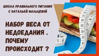 НАБОР ВЕСА ОТ НЕДОЕДАНИЯ . ПОЧЕМУ ПРОИСХОДИТ ?