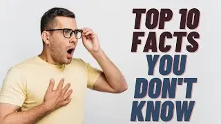 Top 10 Facts You Don't Know