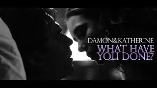 ►Damon & Katherine • What Have You Done ?!