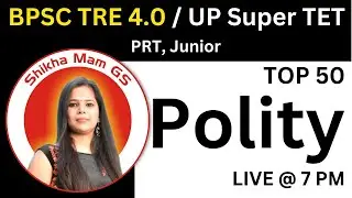 Polity | TOP 50 | BPSC TRE 4.0 | UP Super TET | Junior , PRT | @ShikhaMamGS