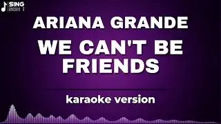 ARIANA GRANDE - WE CAN'T BE FRIENDS ( KARAOKE VERSION )