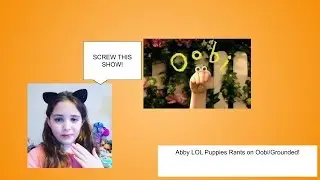 (DISOWNED) (old) Abby LOL Puppies Rants on Oobi/Grounded!