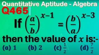 Q465 | If (a/b)^(x-1)=(b/a)^(x-3), then the value of x is