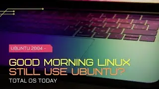 Good Morning Linux / Still Use Ubuntu?