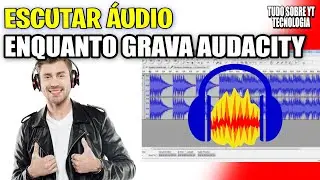 Quer gravar ESCUTANDO e MONITORANDO o audio no AUDACITY? Saiba como ouvir o retorno