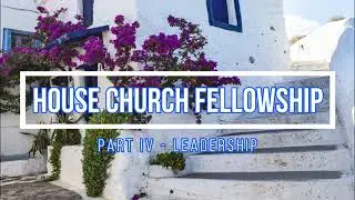 HOUSE CHURCH FELLOWSHIP (Part 4) Leadership