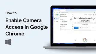 How to Enable Camera Access in Google Chrome