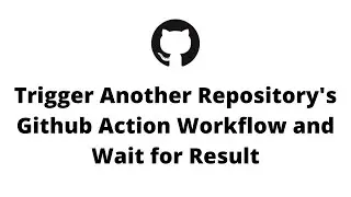 Trigger Another Repository's Github Action Workflow and Wait for Result