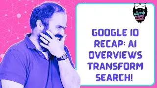 Google IO Recap: AI Overviews Transform Search!