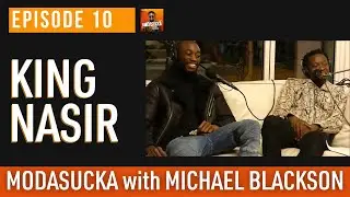 King Nasir | MODASUCKA podcast with Michael Blackson | Ep. 10