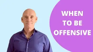 WHEN TO BE OFFENSIVE